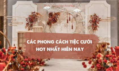 các phong cách tiệc cưới hot hiện nay - DVN tổng kho hoa lụa giá rẻ