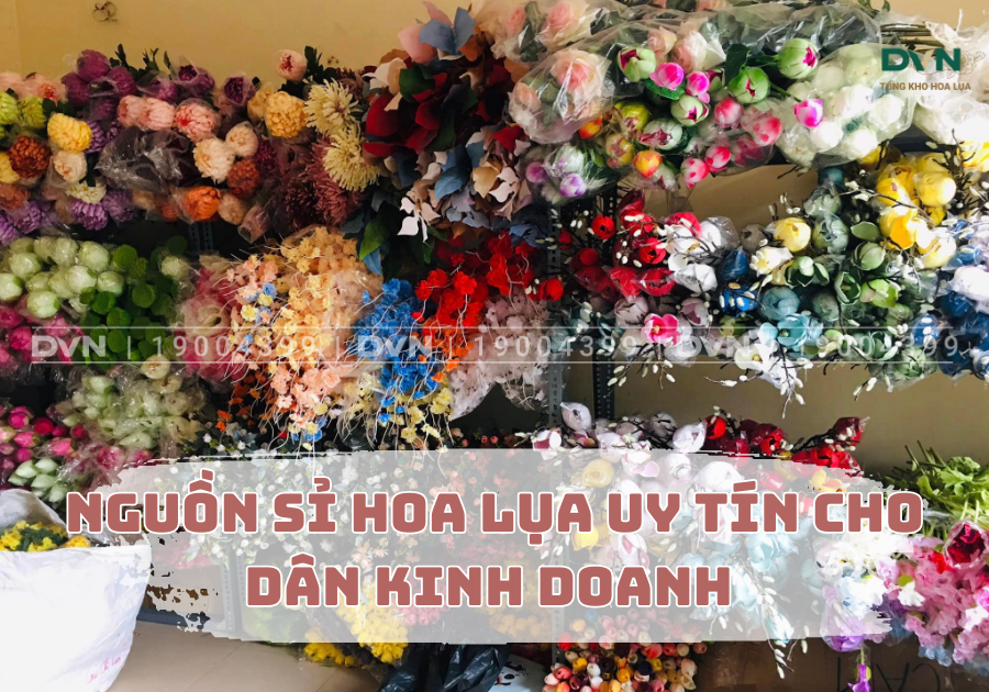 Nguồn sỉ hoa lụa uy tín cho dân kinh doanh